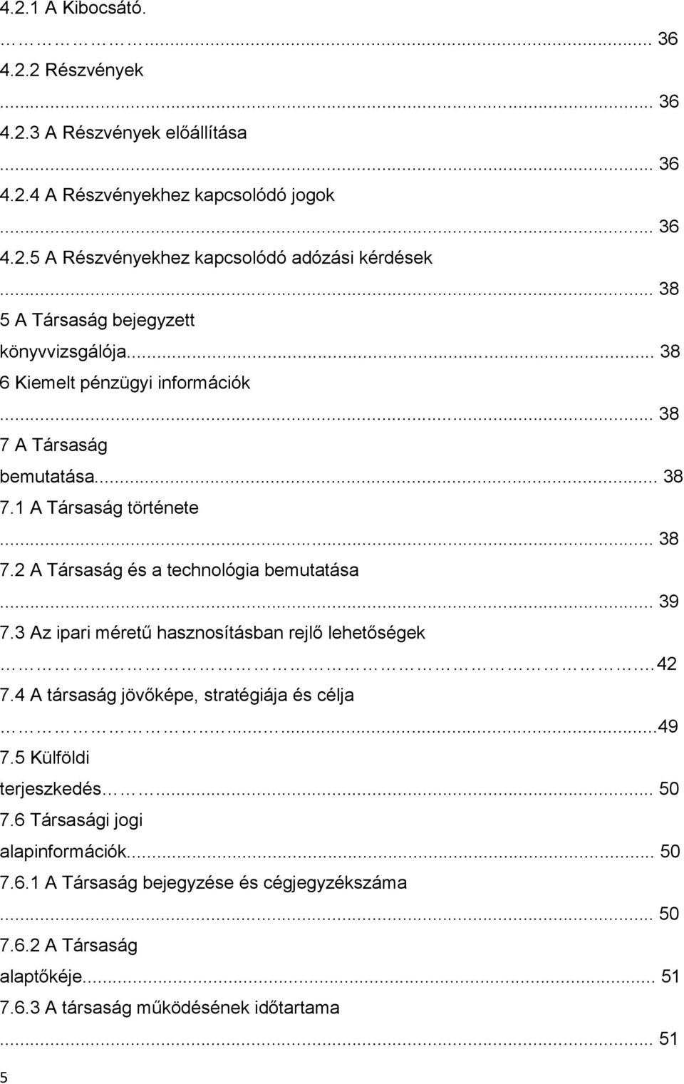 .. 39 7.3 Az ipari méretű hasznosításban rejlő lehetőségek. 42 7.4 A társaság jövőképe, stratégiája és célja........49 7.5 Külföldi terjeszkedés... 50 7.