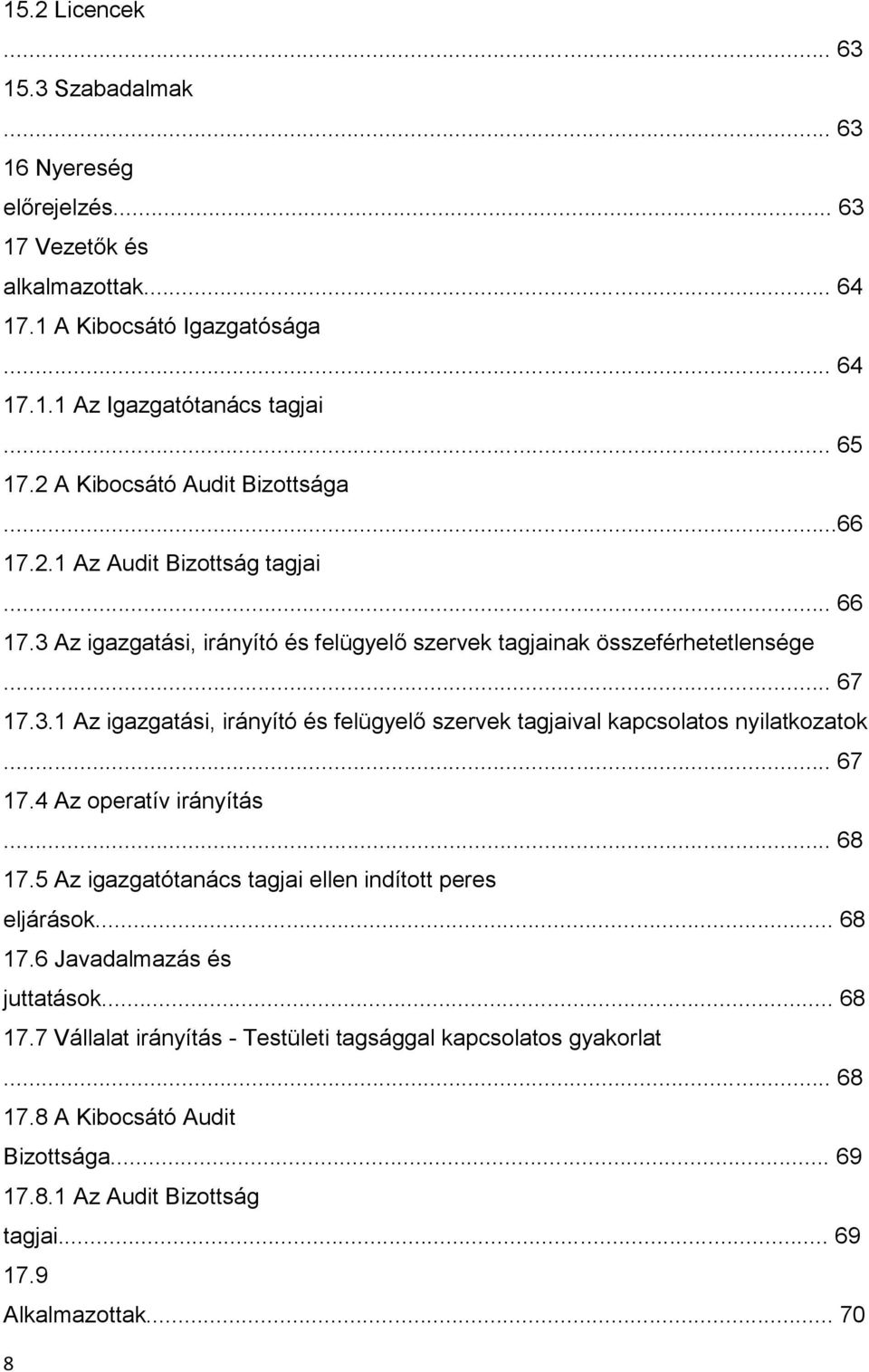 .. 67 17.4 Az operatív irányítás... 68 17.5 Az igazgatótanács tagjai ellen indított peres eljárások... 68 17.6 Javadalmazás és juttatások... 68 17.7 Vállalat irányítás - Testületi tagsággal kapcsolatos gyakorlat.