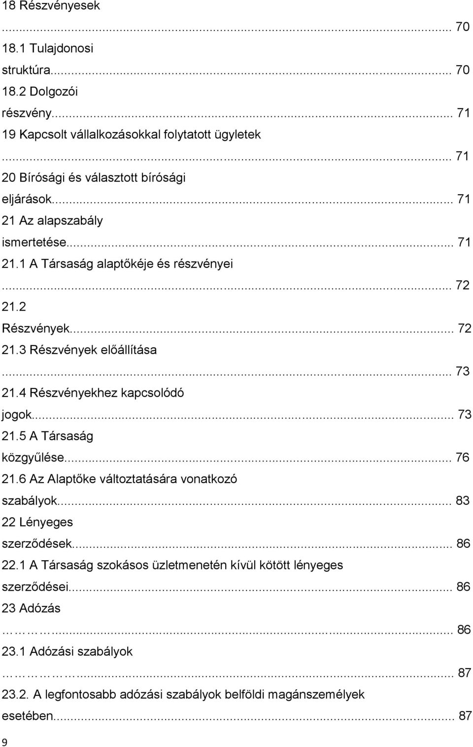 .. 73 21.4 Részvényekhez kapcsolódó jogok... 73 21.5 A Társaság közgyűlése... 76 21.6 Az Alaptőke változtatására vonatkozó szabályok... 83 22 Lényeges szerződések... 86 22.