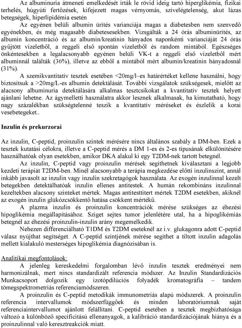 Vizsgálták a 24 órás albuminürítés, az albumin koncentráció és az albumin/kreatinin hányados naponkénti varianciáját 24 órás gyűjtött vizeletből, a reggeli első spontán vizeletből és random mintából.