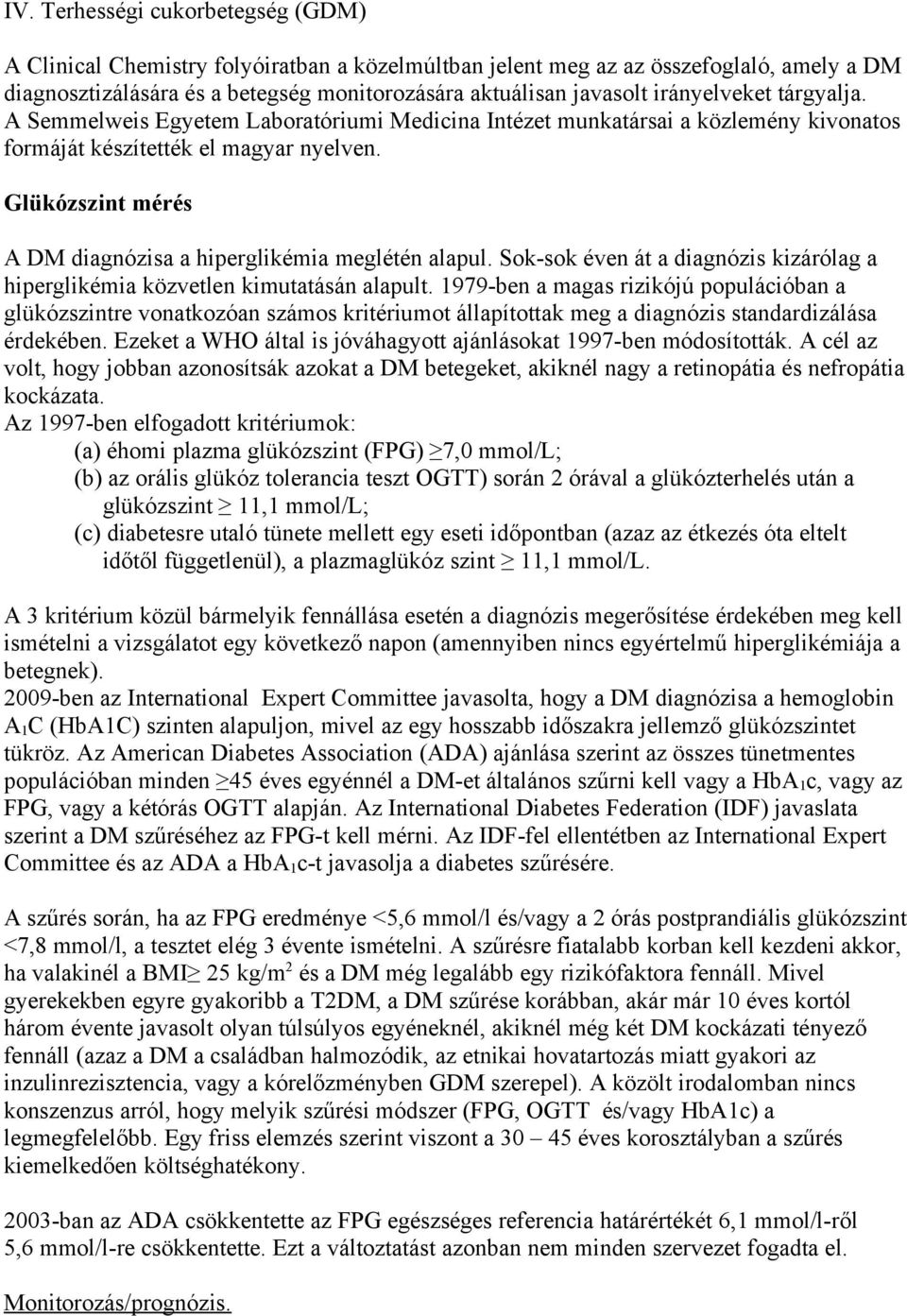 Glükózszint mérés A DM diagnózisa a hiperglikémia meglétén alapul. Sok-sok éven át a diagnózis kizárólag a hiperglikémia közvetlen kimutatásán alapult.