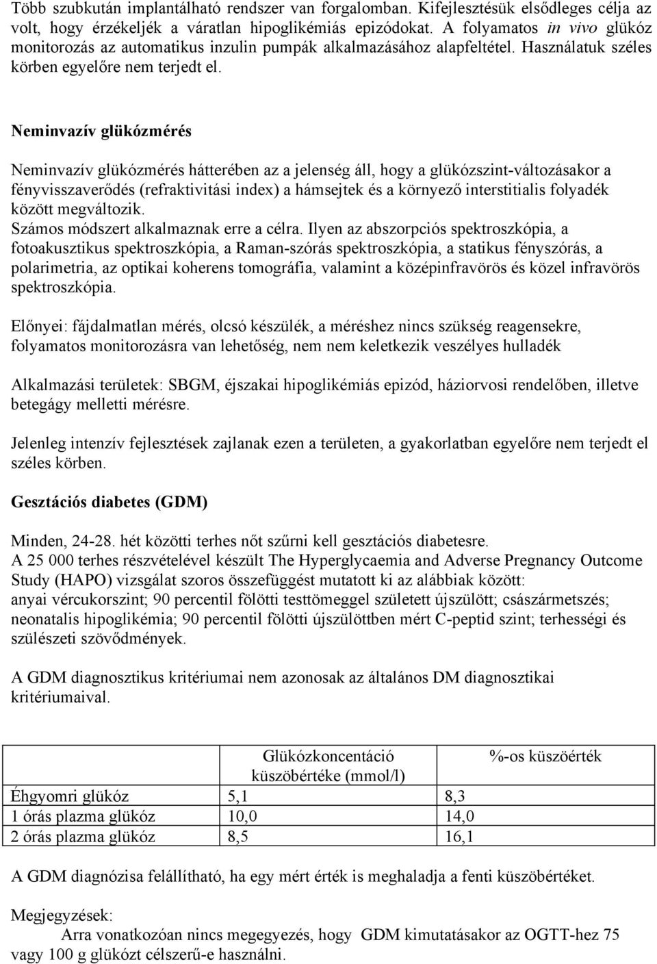 Neminvazív glükózmérés Neminvazív glükózmérés hátterében az a jelenség áll, hogy a glükózszint-változásakor a fényvisszaverődés (refraktivitási index) a hámsejtek és a környező interstitialis