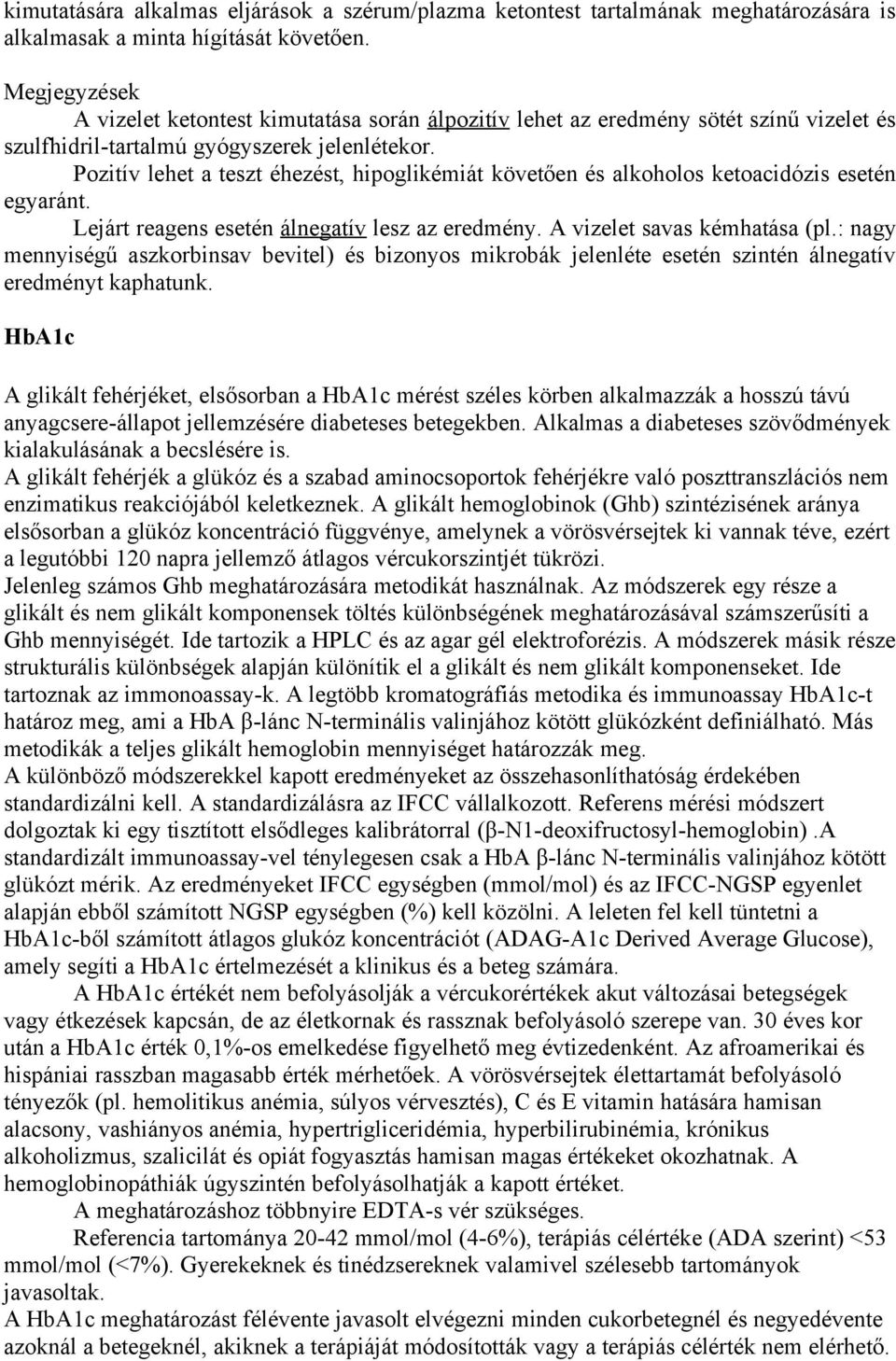 Pozitív lehet a teszt éhezést, hipoglikémiát követően és alkoholos ketoacidózis esetén egyaránt. Lejárt reagens esetén álnegatív lesz az eredmény. A vizelet savas kémhatása (pl.