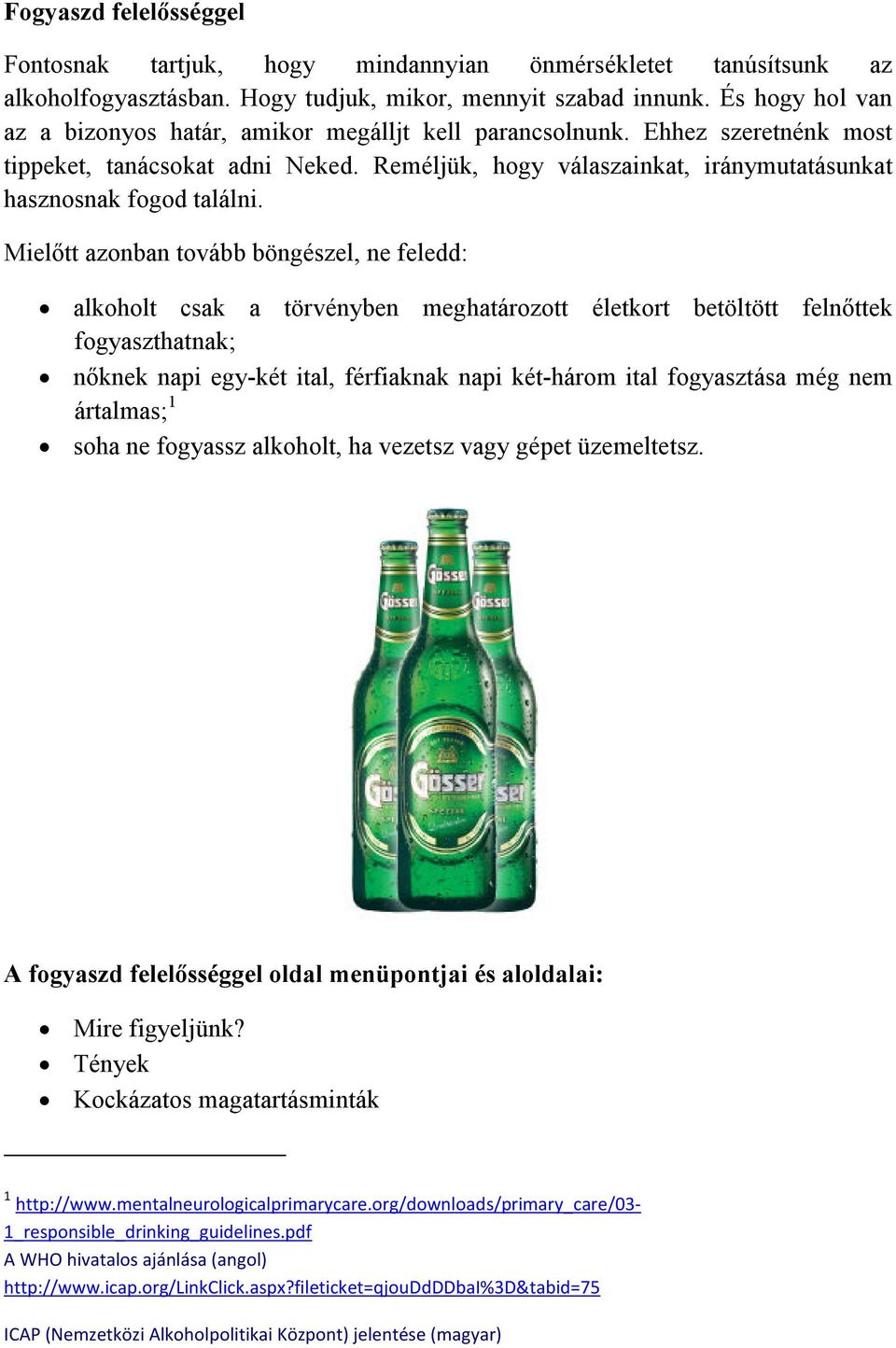 Mielőtt azonban tovább böngészel, ne feledd: alkoholt csak a törvényben meghatározott életkort betöltött felnőttek fogyaszthatnak; nőknek napi egy-két ital, férfiaknak napi két-három ital fogyasztása