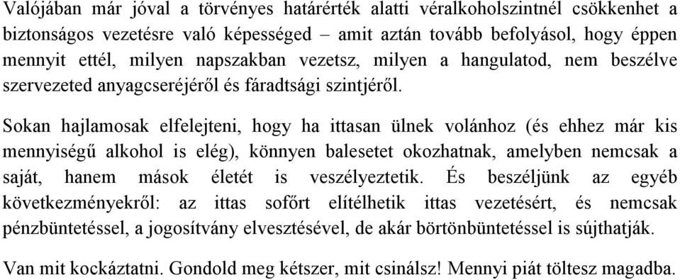 Sokan hajlamosak elfelejteni, hogy ha ittasan ülnek volánhoz (és ehhez már kis mennyiségű alkohol is elég), könnyen balesetet okozhatnak, amelyben nemcsak a saját, hanem mások életét is