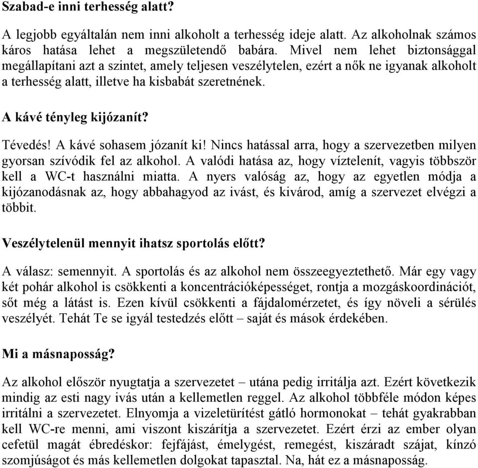 Tévedés! A kávé sohasem józanít ki! Nincs hatással arra, hogy a szervezetben milyen gyorsan szívódik fel az alkohol. A valódi hatása az, hogy víztelenít, vagyis többször kell a WC-t használni miatta.