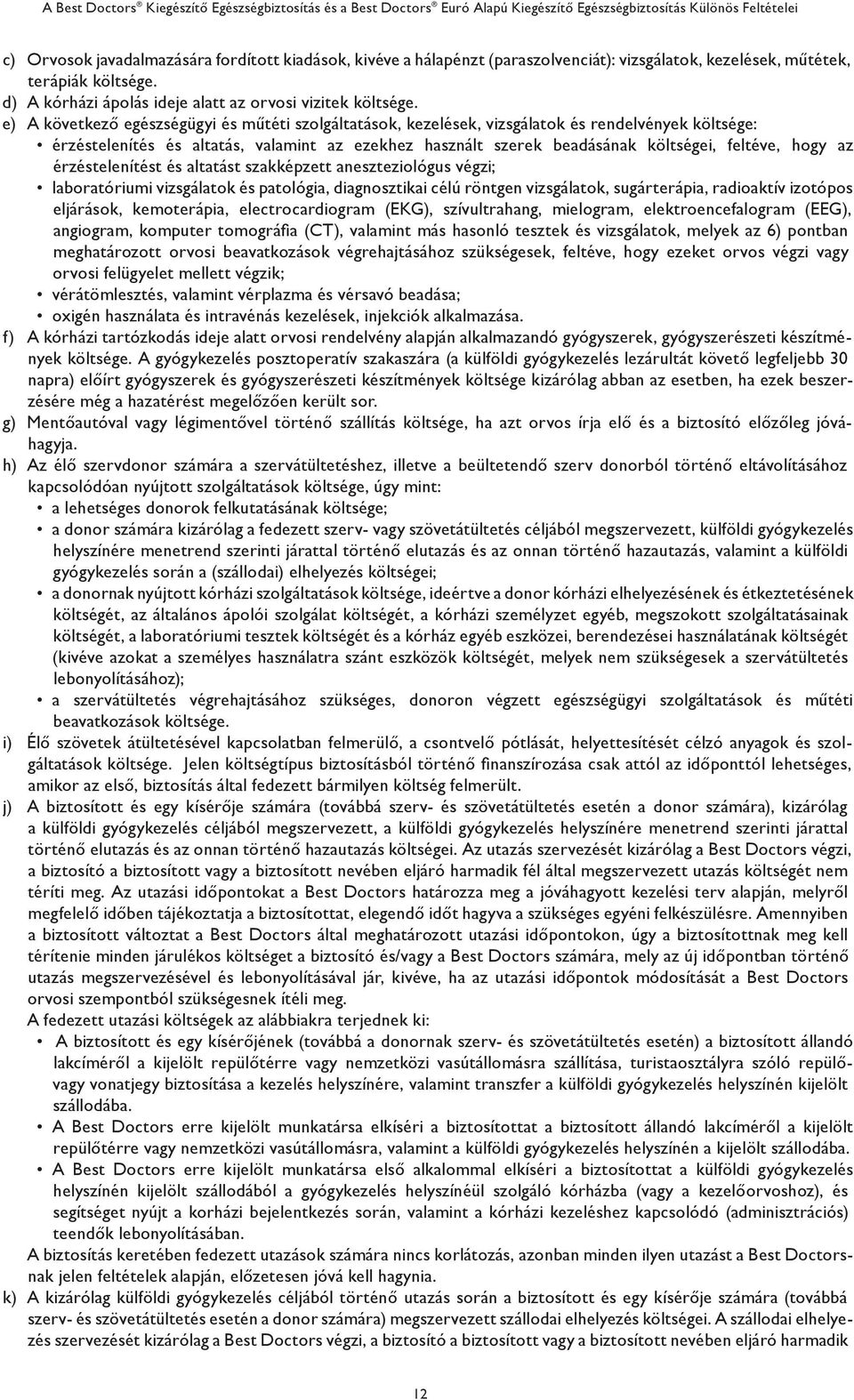 hogy az érzéstelenítést és altatást szakképzett aneszteziológus végzi; laboratóriumi vizsgálatok és patológia, diagnosztikai célú röntgen vizsgálatok, sugárterápia, radioaktív izotópos eljárások,