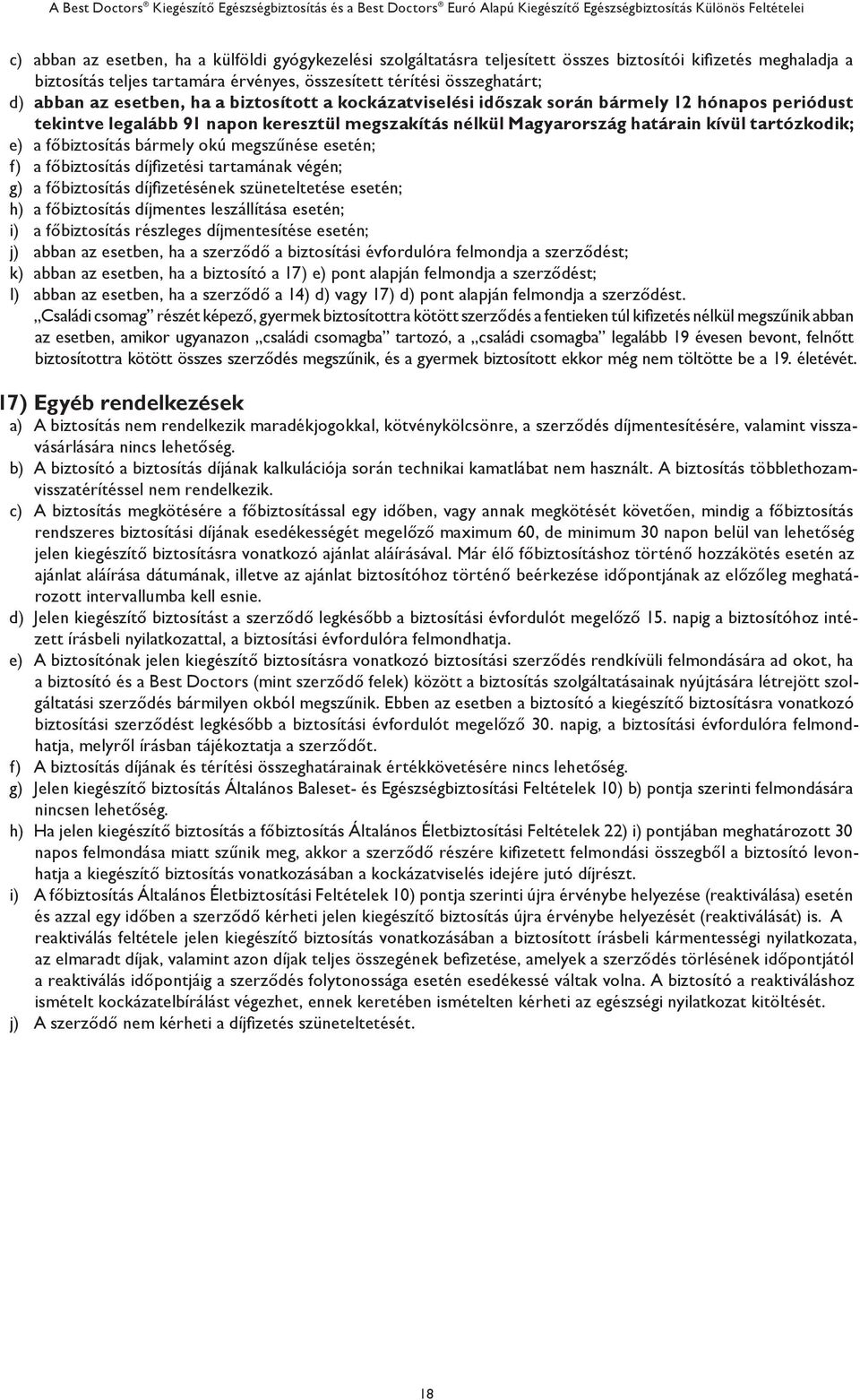 főbiztosítás bármely okú megszűnése esetén; f) a főbiztosítás díjfizetési tartamának végén; g) a főbiztosítás díjfizetésének szüneteltetése esetén; h) a főbiztosítás díjmentes leszállítása esetén; i)