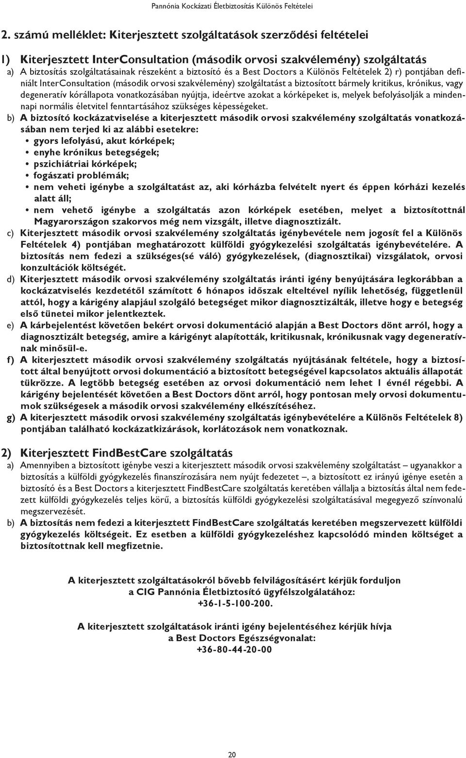 biztosító és a Best Doctors a Különös Feltételek 2) r) pontjában definiált InterConsultation (második orvosi szakvélemény) szolgáltatást a biztosított bármely kritikus, krónikus, vagy degeneratív