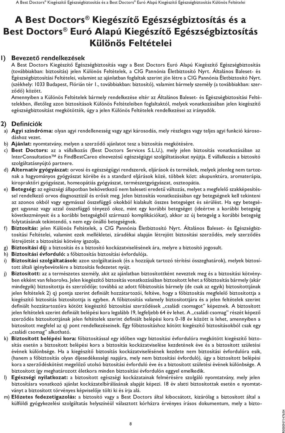 Általános Baleset- és Egészségbiztosítási Feltételei, valamint az ajánlatban foglaltak szerint jön létre a CIG Pannónia Életbiztosító Nyrt. (székhely: 1033 Budapest, Flórián tér 1.