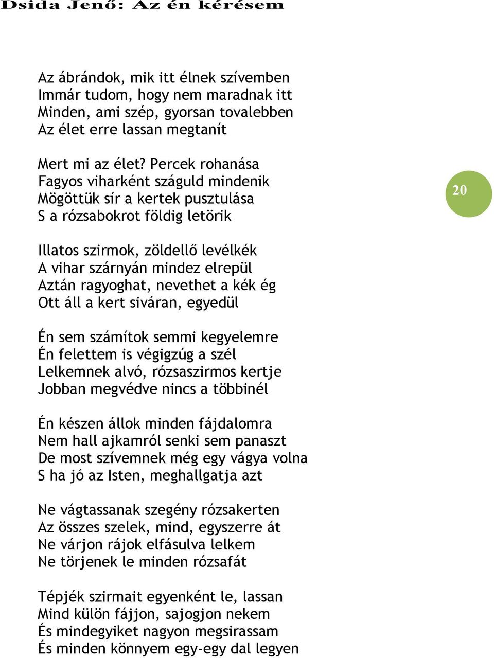 ragyoghat, nevethet a kék ég Ott áll a kert siváran, egyedül Én sem számítok semmi kegyelemre Én felettem is végigzúg a szél Lelkemnek alvó, rózsaszirmos kertje Jobban megvédve nincs a többinél Én