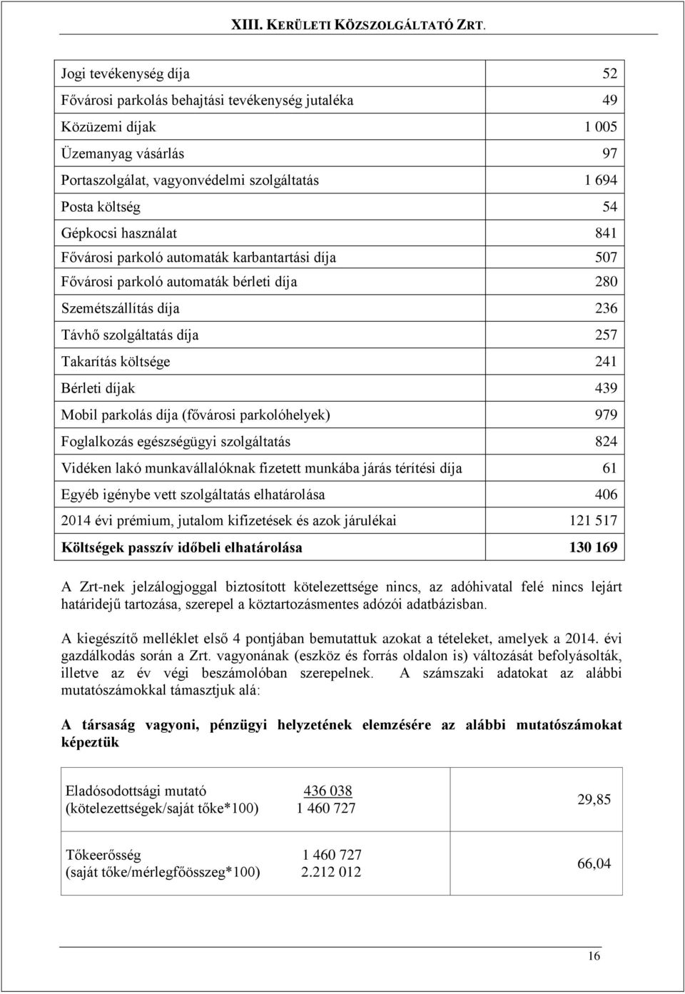 439 Mobil parkolás díja (fővárosi parkolóhelyek) 979 Foglalkozás egészségügyi szolgáltatás 824 Vidéken lakó munkavállalóknak fizetett munkába járás térítési díja 61 Egyéb igénybe vett szolgáltatás