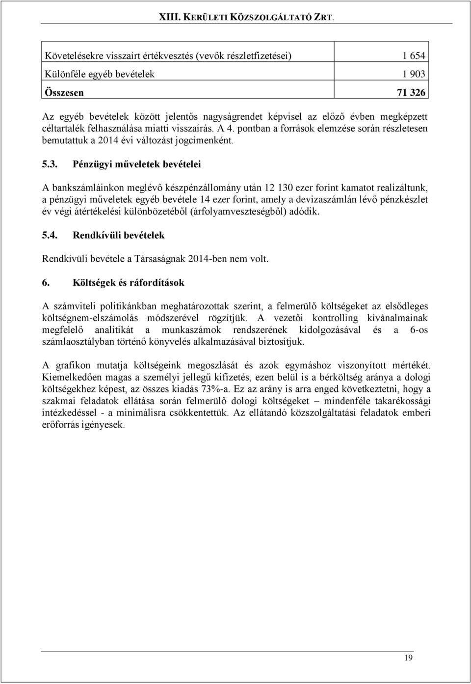 Pénzügyi műveletek bevételei A bankszámláinkon meglévő készpénzállomány után 12 130 ezer forint kamatot realizáltunk, a pénzügyi műveletek egyéb bevétele 14 ezer forint, amely a devizaszámlán lévő