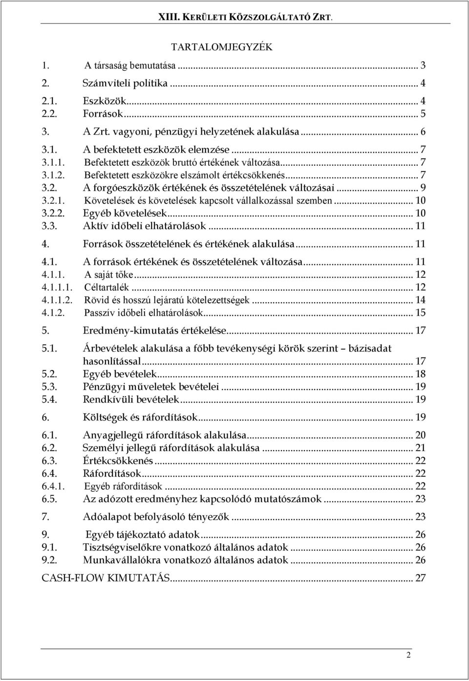 .. 10 3.2.2. Egyéb követelések... 10 3.3. Aktív időbeli elhatárolások... 11 4. Források összetételének és értékének alakulása... 11 4.1. A források értékének és összetételének változása... 11 4.1.1. A saját tőke.