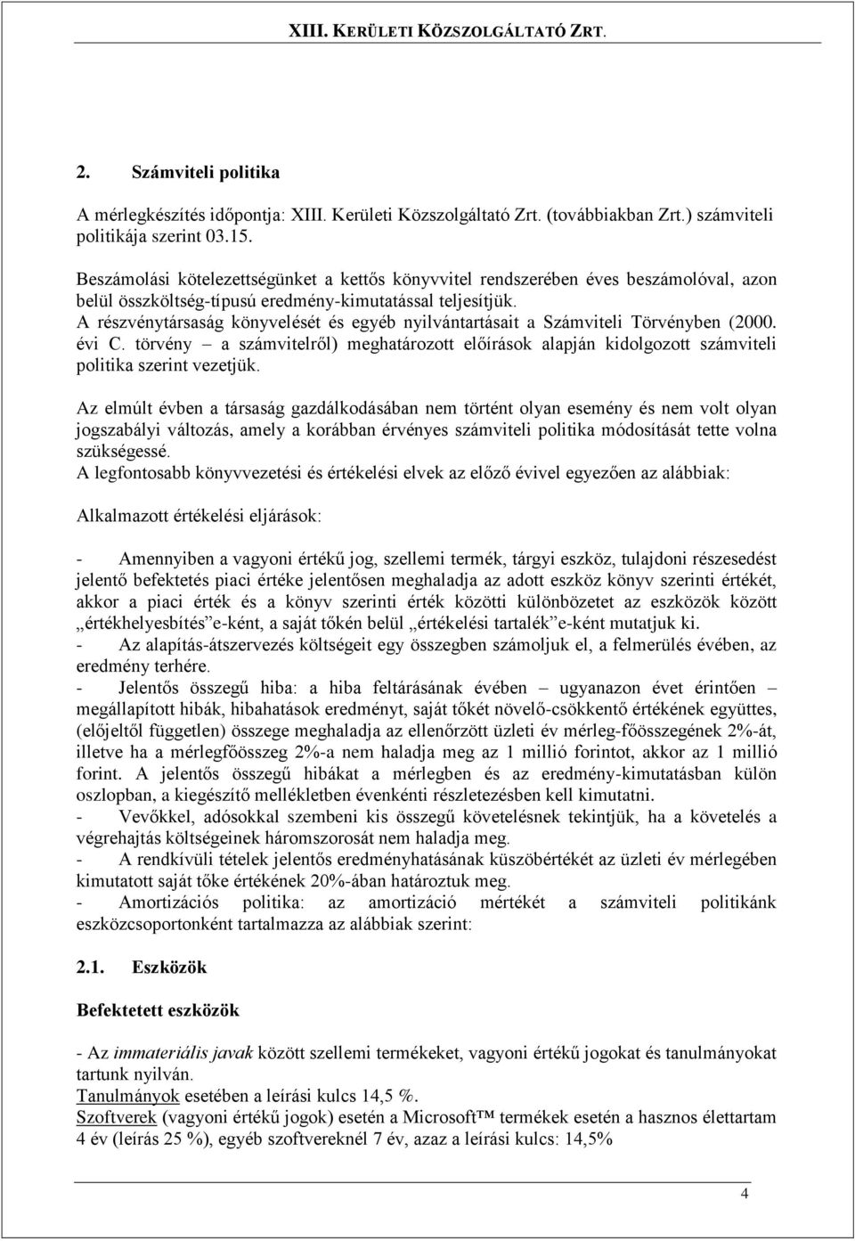 A részvénytársaság könyvelését és egyéb nyilvántartásait a Számviteli Törvényben (2000. évi C. törvény a számvitelről) meghatározott előírások alapján kidolgozott számviteli politika szerint vezetjük.