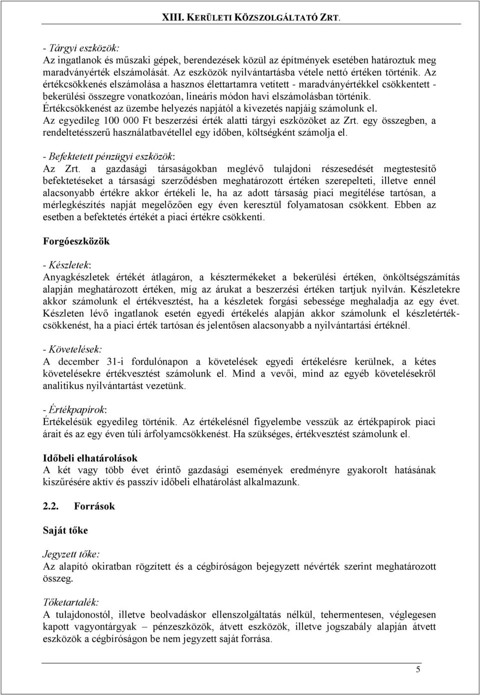 Értékcsökkenést az üzembe helyezés napjától a kivezetés napjáig számolunk el. Az egyedileg 100 000 Ft beszerzési érték alatti tárgyi eszközöket az Zrt.