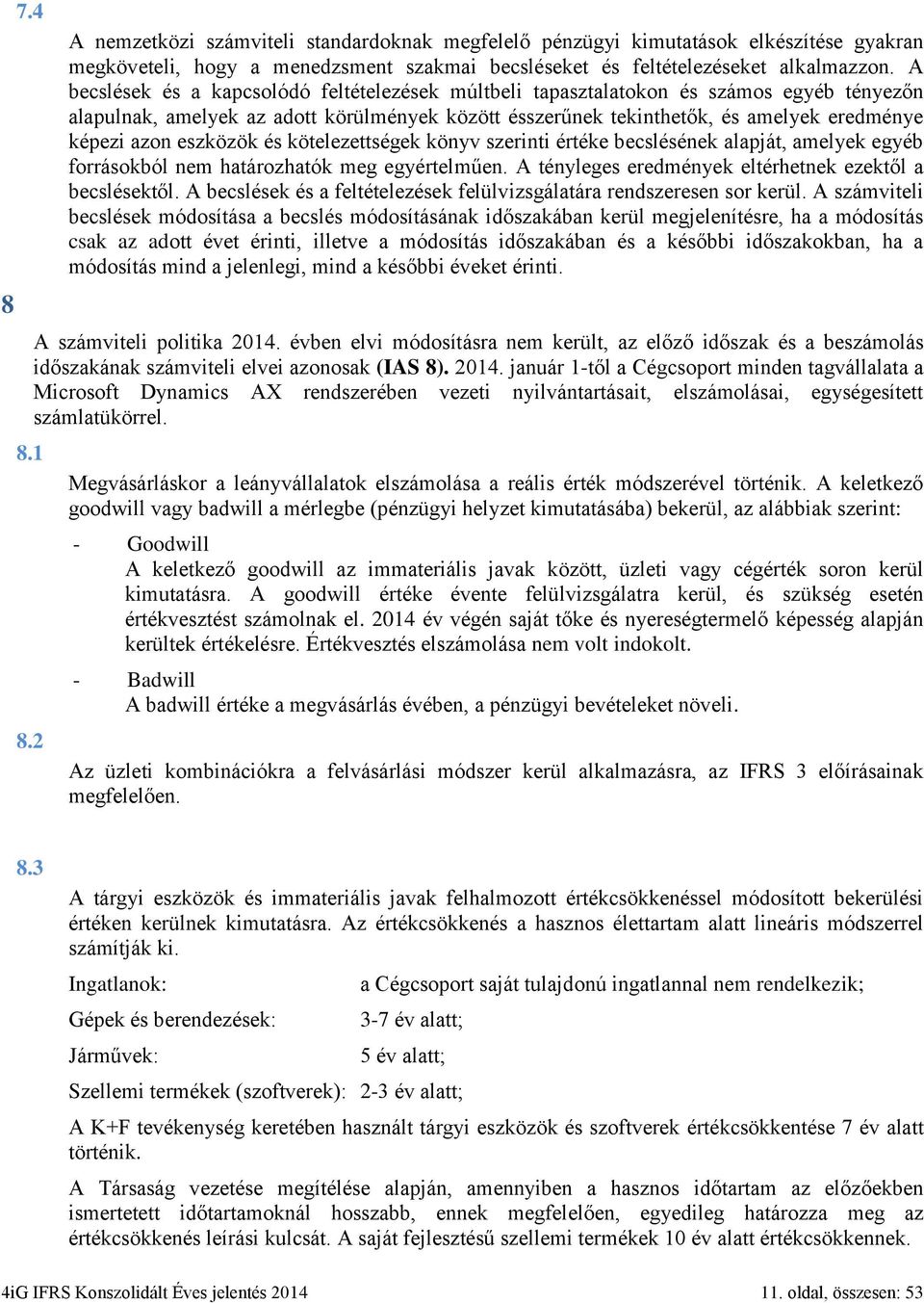 A becslések és a kapcsolódó feltételezések múltbeli tapasztalatokon és számos egyéb tényezőn alapulnak, amelyek az adott körülmények között ésszerűnek tekinthetők, és amelyek eredménye képezi azon