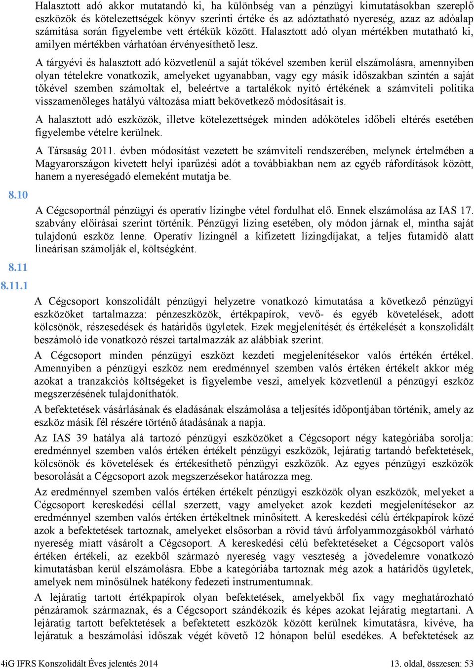 A tárgyévi és halasztott adó közvetlenül a saját tőkével szemben kerül elszámolásra, amennyiben olyan tételekre vonatkozik, amelyeket ugyanabban, vagy egy másik időszakban szintén a saját tőkével