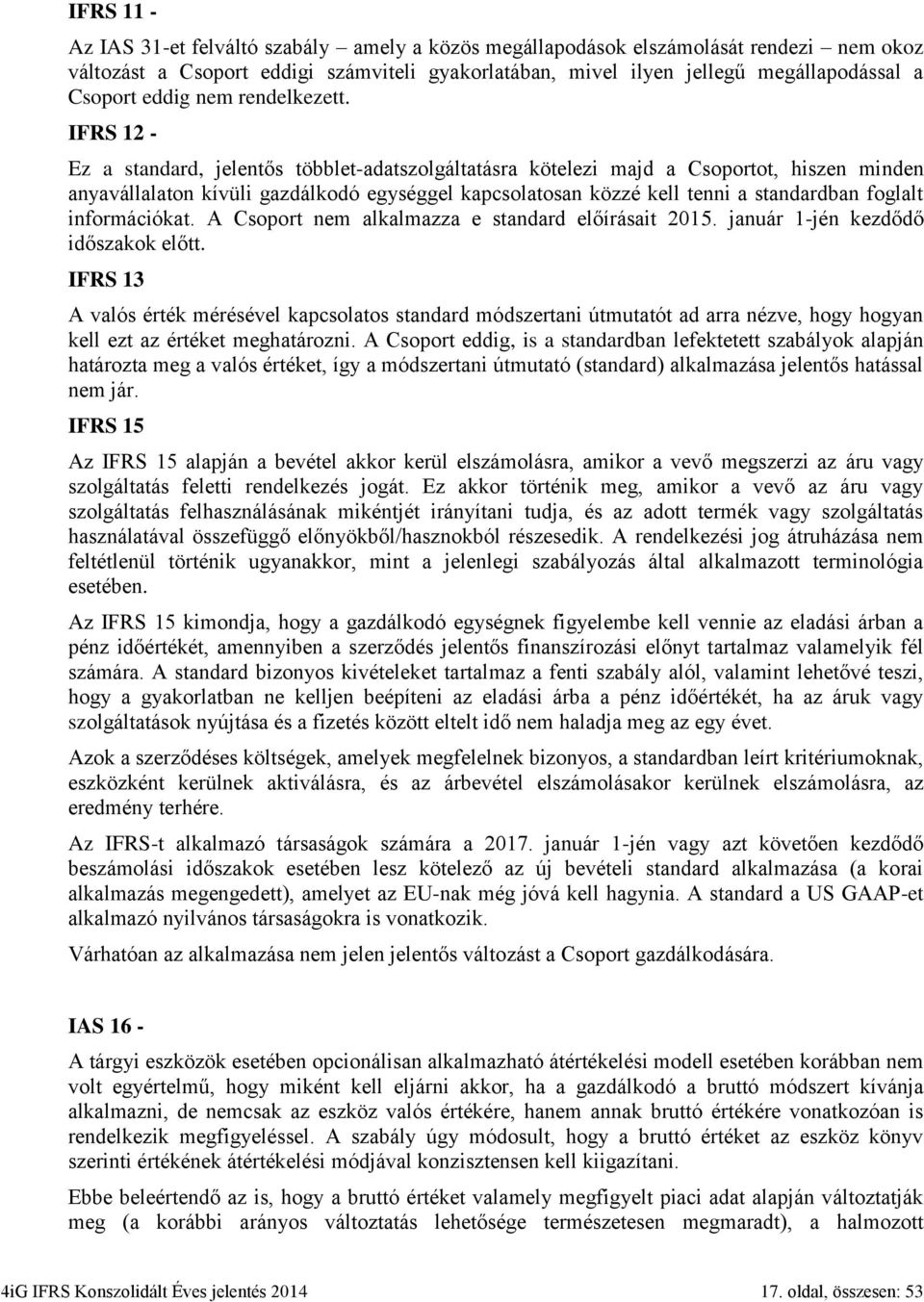 IFRS 12 - Más gazdálkodó szervezetekben lévő érdekeltségek közzététele Ez a standard, jelentős többlet-adatszolgáltatásra kötelezi majd a Csoportot, hiszen minden anyavállalaton kívüli gazdálkodó