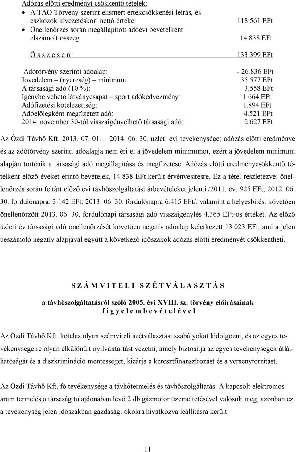 558 EFt Igénybe vehető látványcsapat sport adókedvezmény: 1.664 EFt Adófizetési kötelezettség: 1.894 EFt Adóelőlegként megfizetett adó: 4.521 EFt 2014.