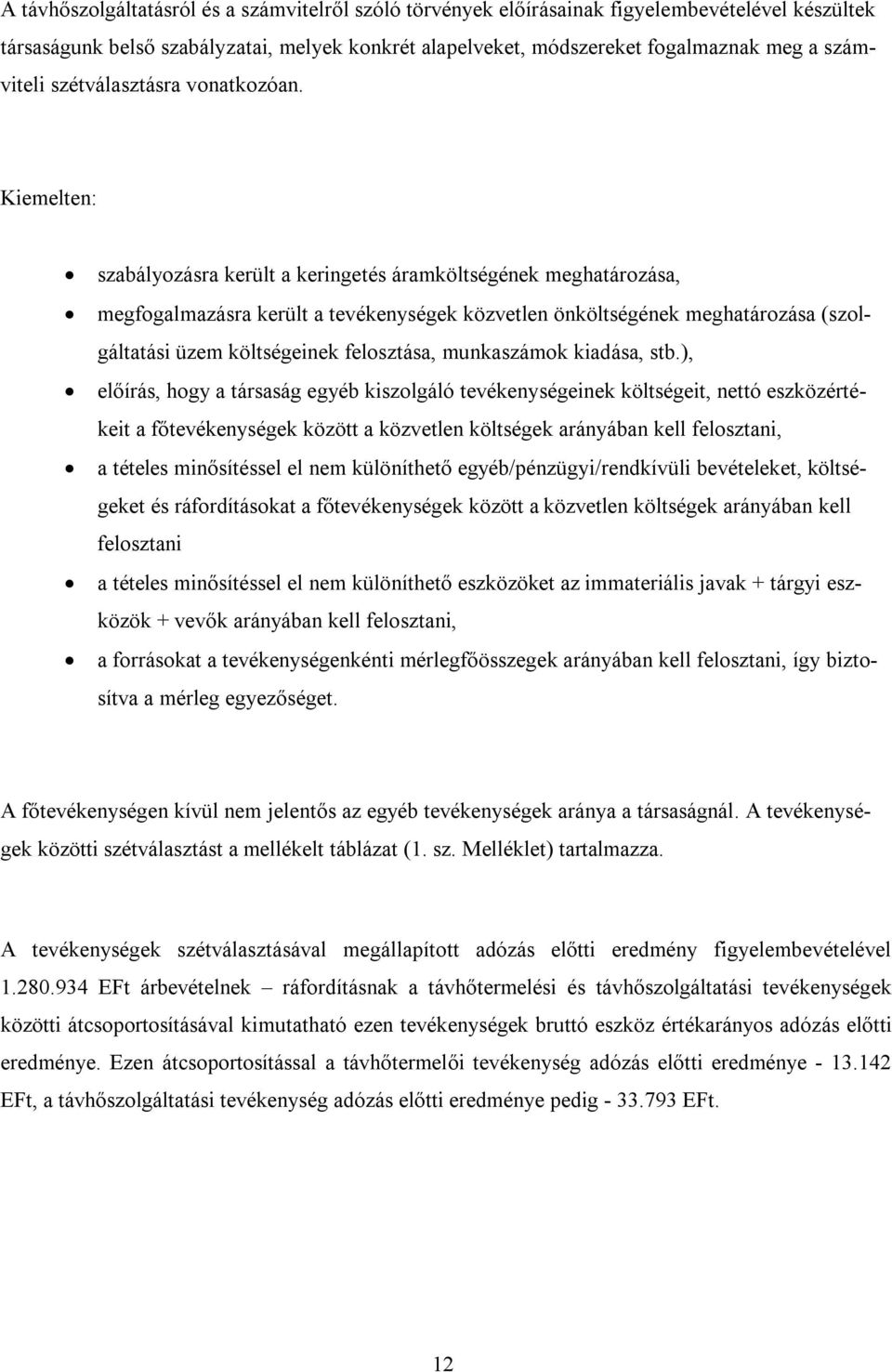 Kiemelten: szabályozásra került a keringetés áramköltségének meghatározása, megfogalmazásra került a tevékenységek közvetlen önköltségének meghatározása (szolgáltatási üzem költségeinek felosztása,