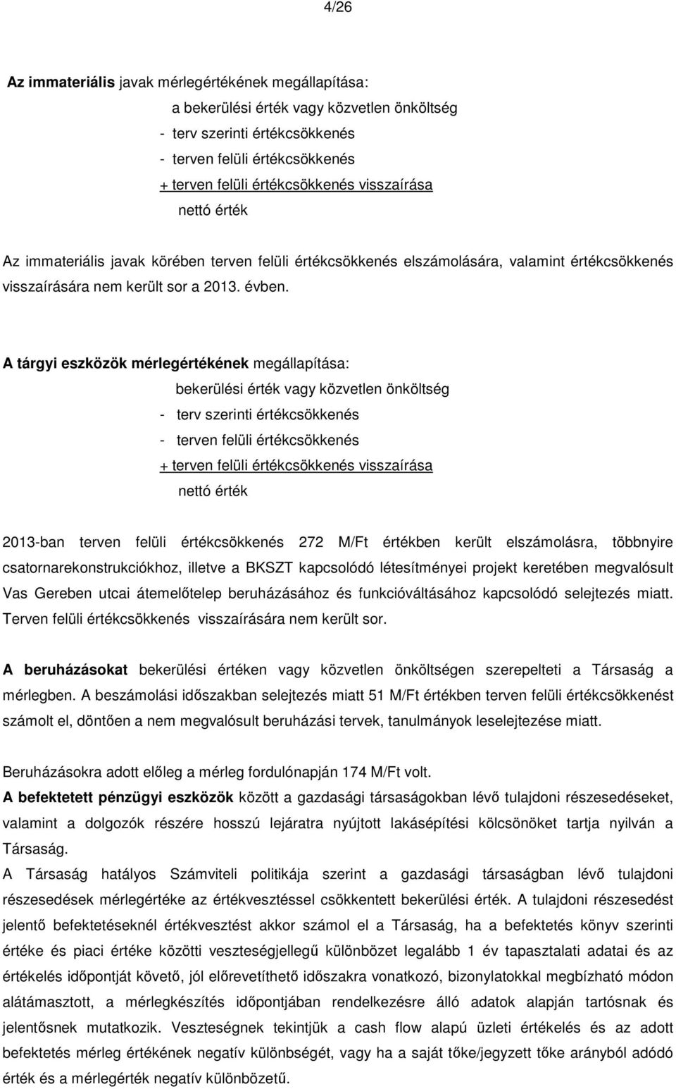 A tárgyi eszközök mérlegértékének megállapítása: bekerülési érték vagy közvetlen önköltség - terv szerinti értékcsökkenés - terven felüli értékcsökkenés + terven felüli értékcsökkenés visszaírása