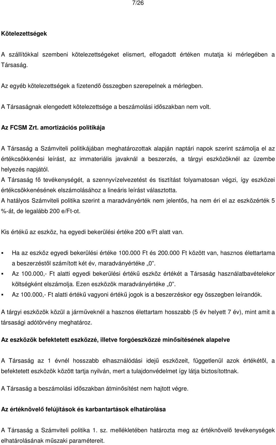 amortizációs politikája A Társaság a Számviteli politikájában meghatározottak alapján naptári napok szerint számolja el az értékcsökkenési leírást, az immateriális javaknál a beszerzés, a tárgyi