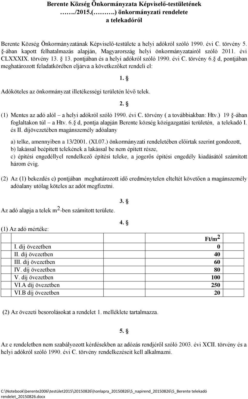 d, pontjában meghatározott feladatkörében eljárva a következőket rendeli el: 1. Adóköteles az önkormányzat illetékességi területén lévő telek. 2. (1) Mentes az adó alól a helyi adókról szóló 1990.