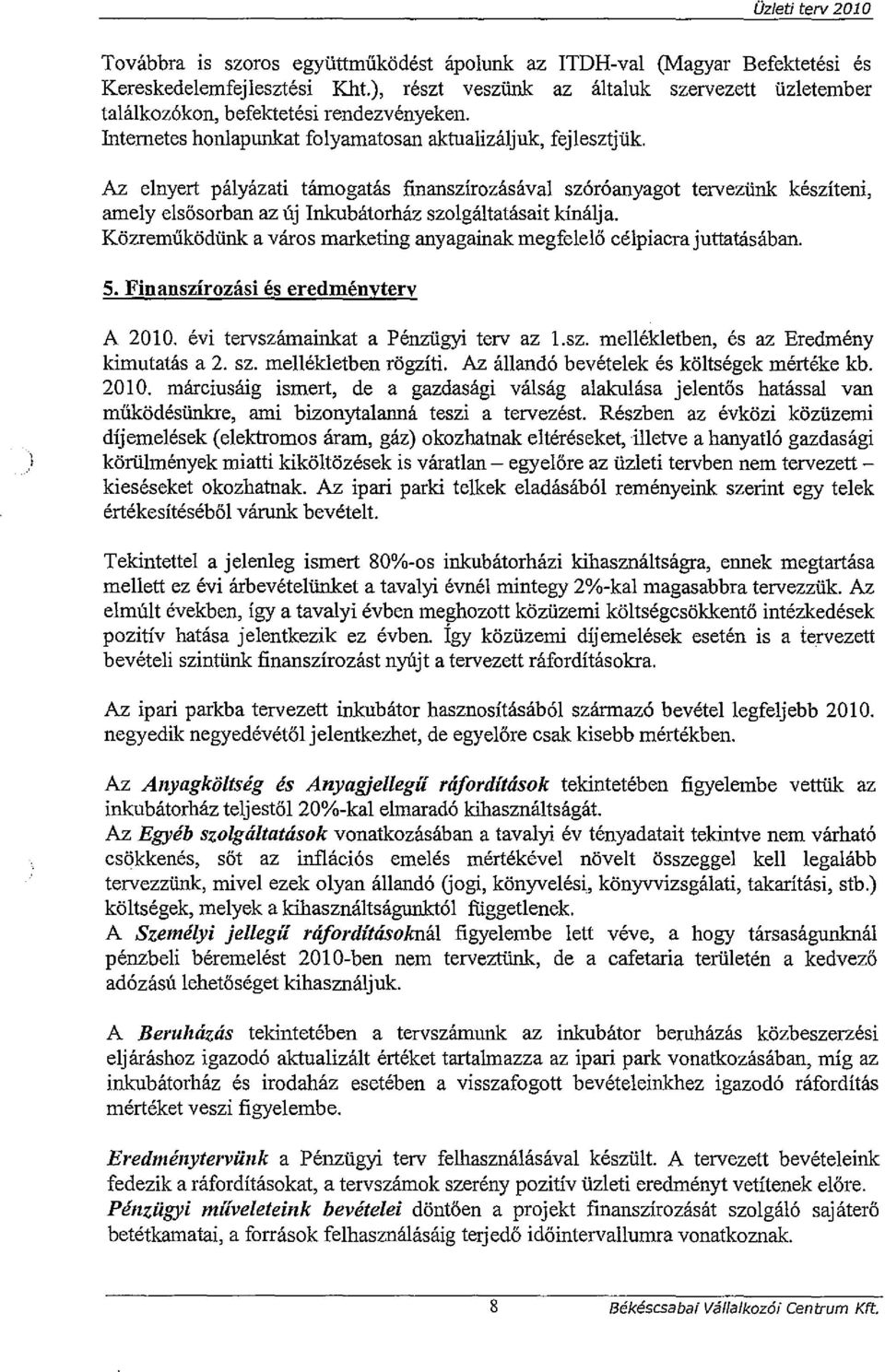 Az elnyert pályázati támogatás finanszírozásával szóróanyagot tervezünk készíteni, amely elsősorban az új Inkubátorház szolgáltatásait kinálja.