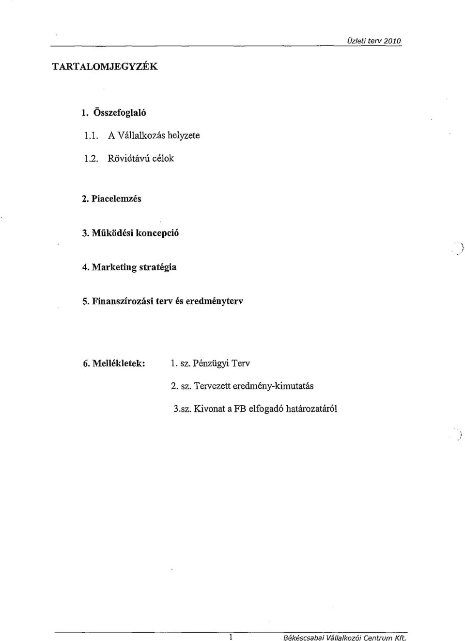 Finanszírozási terv és eredményterv 6. Mellékletek: 1. sz.