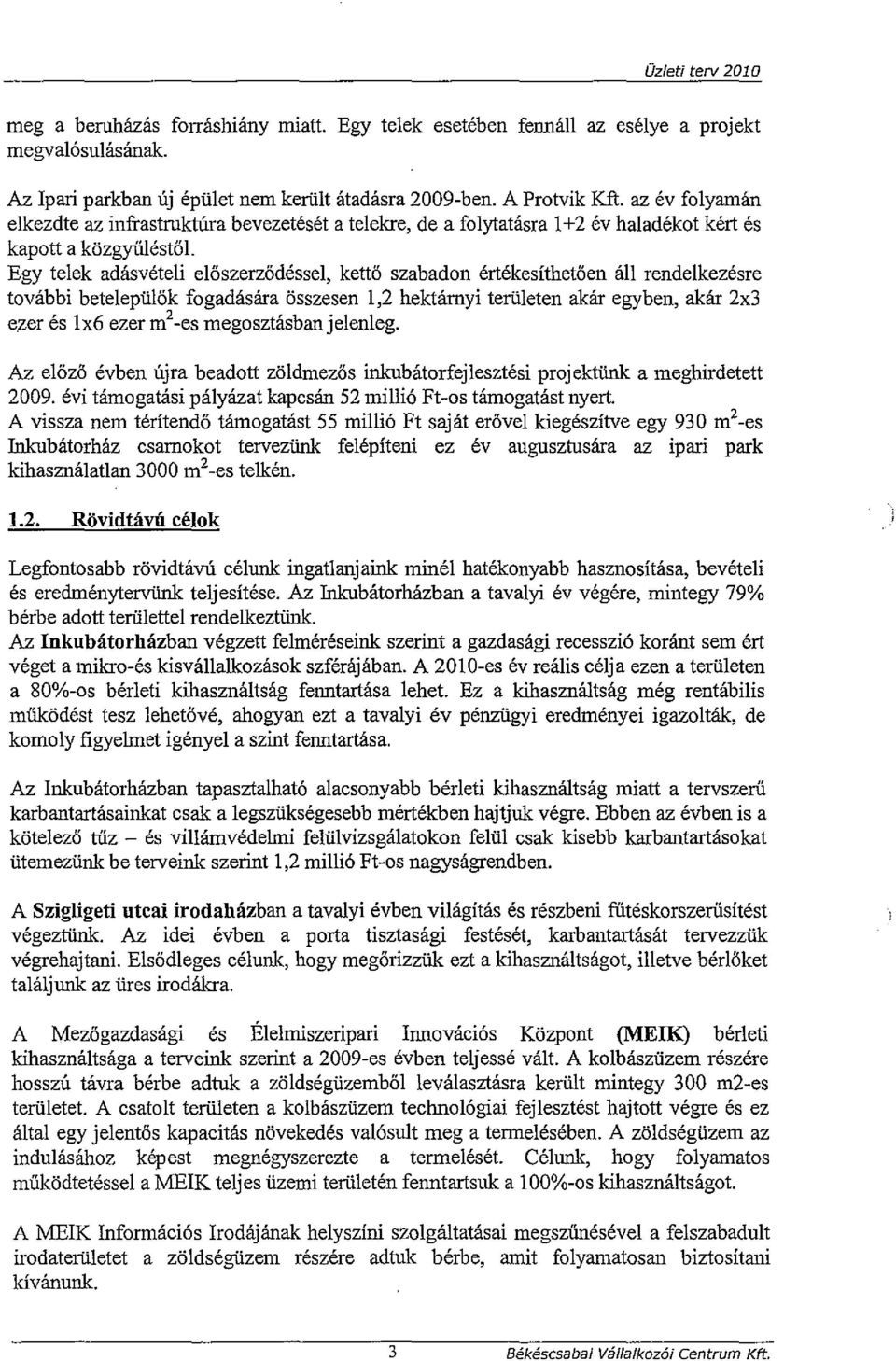 Egy telek adásvételi előszerződéssel, kettő szabadon értékesíthetően áll rendelkezésre további betelepülők fogadására összesen 1,2 hektámyi területen akár egyben, akár 2x3 ezer és Ix6 ezer m 2 -es