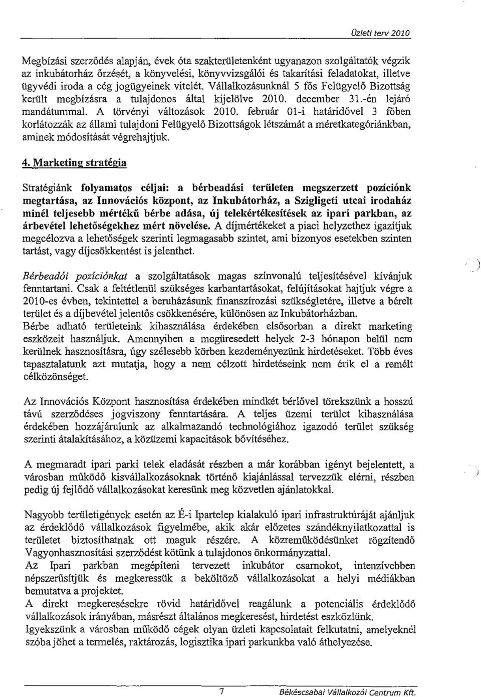 február Ol-i határidővel 3 főben korlátozzák az állami tulajdoni Felügyelő Bizottságok létszámát a méretkategóriánkban, aminek módosításátvégrehajijuk. 4.