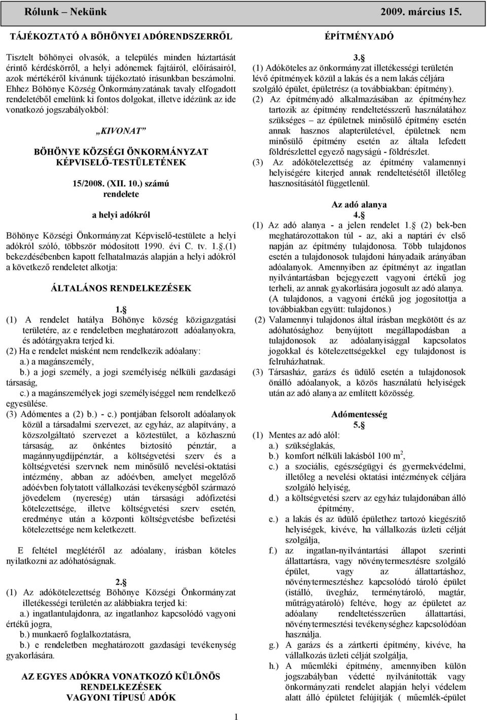 Ehhez Böhönye Község Önkormányzatának tavaly elfogadott rendeletéből emelünk ki fontos dolgokat, illetve idézünk az ide vonatkozó jogszabályokból: KIVONAT BÖHÖNYE KÖZSÉGI ÖNKORMÁNYZAT