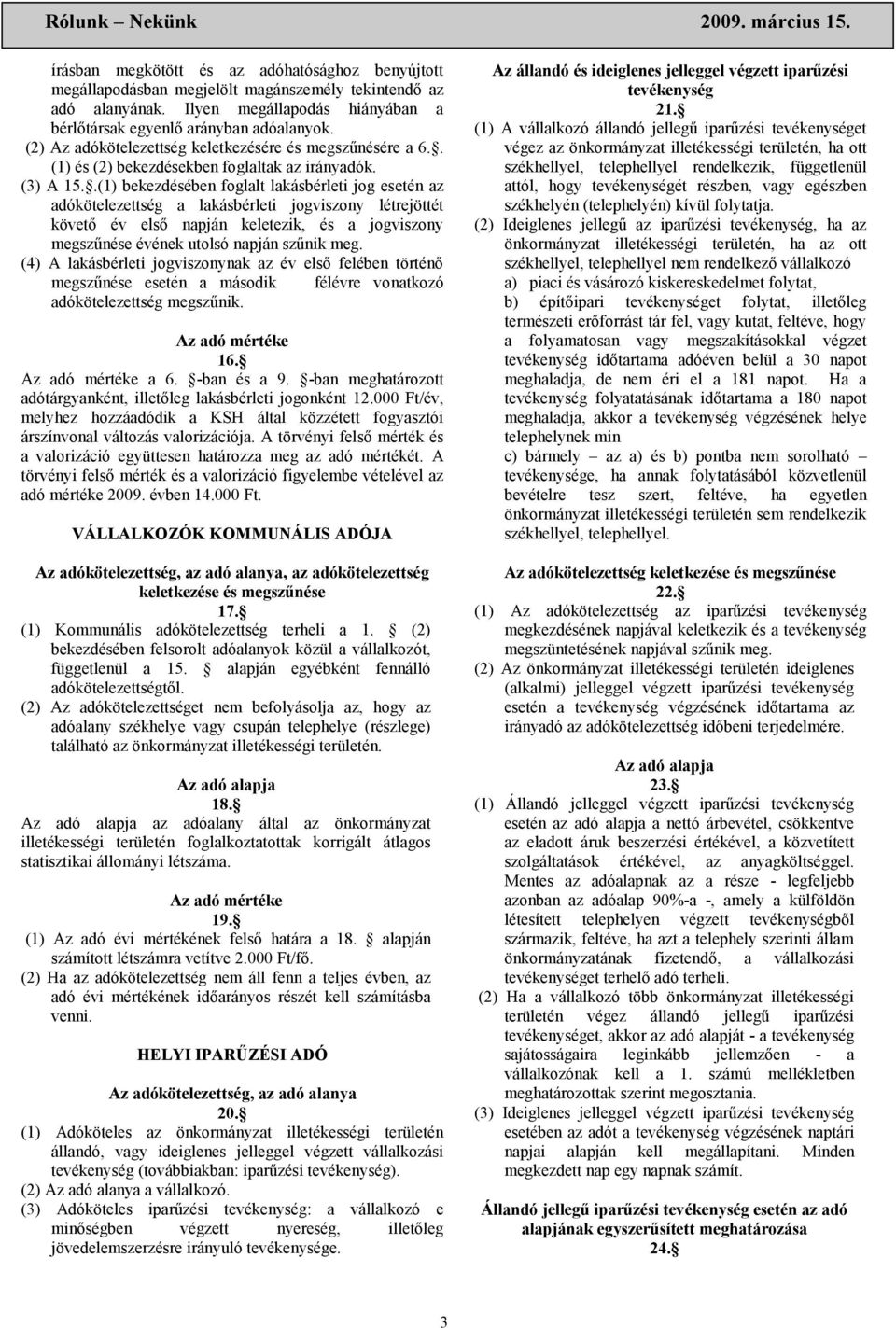 .(1) bekezdésében foglalt lakásbérleti jog esetén az adókötelezettség a lakásbérleti jogviszony létrejöttét követő év első napján keletezik, és a jogviszony megszűnése évének utolsó napján szűnik meg.