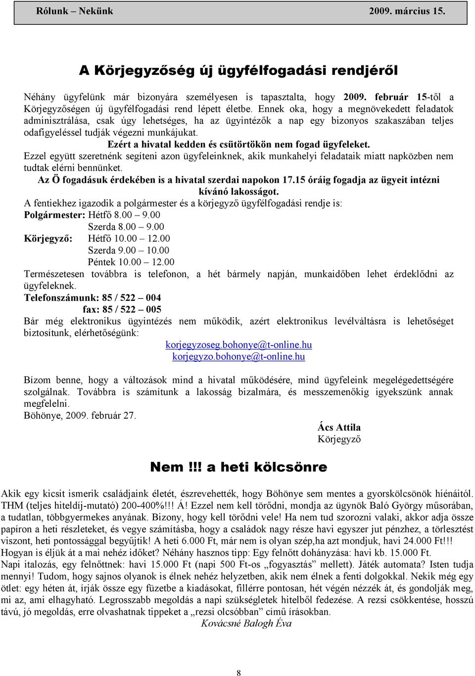 Ezért a hivatal kedden és csütörtökön nem fogad ügyfeleket. Ezzel együtt szeretnénk segíteni azon ügyfeleinknek, akik munkahelyi feladataik miatt napközben nem tudtak elérni bennünket.