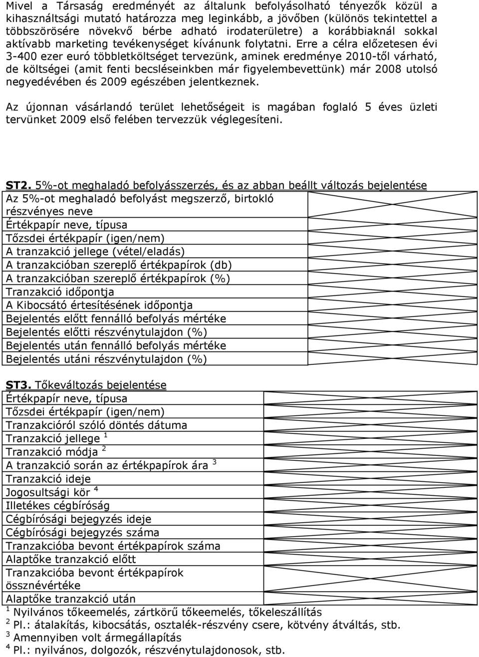 Erre a célra elızetesen évi 3-400 ezer euró többletköltséget tervezünk, aminek eredménye 2010-tıl várható, de költségei (amit fenti becsléseinkben már figyelembevettünk) már 2008 utolsó negyedévében