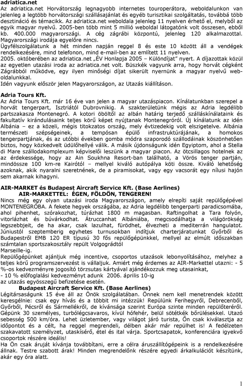 Az adriatica.net weboldala jelenleg 11 nyelven érhető el, melyből az egyik magyar nyelvű. 2005-ben több mint 5 millió weboldal látogatónk volt összesen, ebből kb. 400.000 magyarországi.