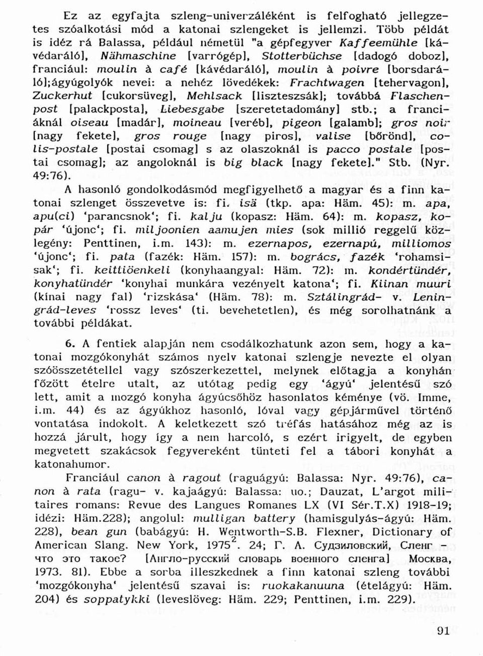 [borsdarálól;ágyúgolyók nevei: a nehéz lövedékek: Frachtwagen [tehervagonl, Zuckerhut [cukorsüvegl, Mehlsack [liszteszsáki; továbbá Flaschenpost [palackpostal, Liebesgabe [szeretetadományi stb.