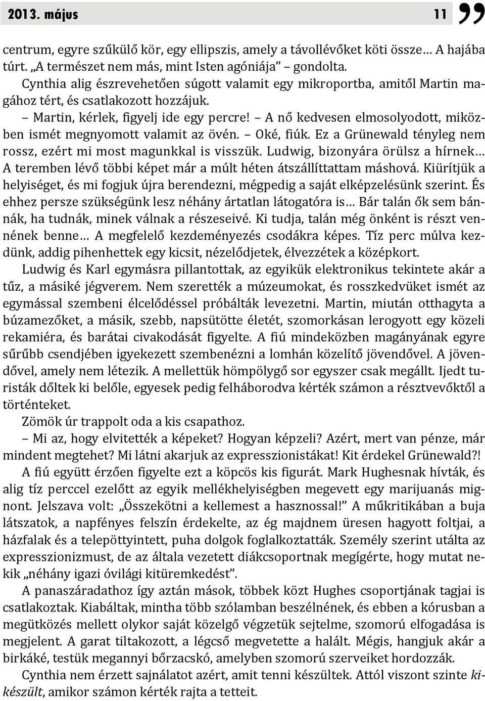 A nő kedvesen elmosolyodott, miközben ismét megnyomott valamit az övén. Oké, fiúk. Ez a Grünewald tényleg nem rossz, ezért mi most magunkkal is visszük.