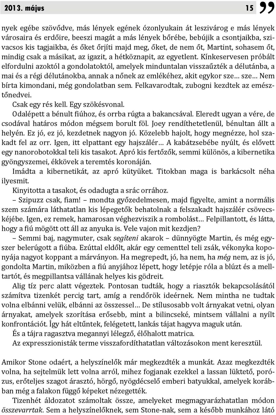 Kínkeservesen próbált elfordulni azoktól a gondolatoktól, amelyek minduntalan visszaűzték a délutánba, a mai és a régi délutánokba, annak a nőnek az emlékéhez, akit egykor sze sze Nem bírta