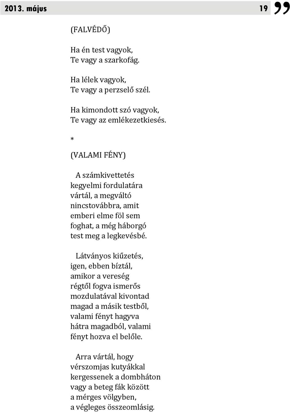 Látványos kiűzetés, igen, ebben bíztál, amikor a vereség régtől fogva ismerős mozdulatával kivontad magad a másik testből, valami fényt hagyva hátra magadból,