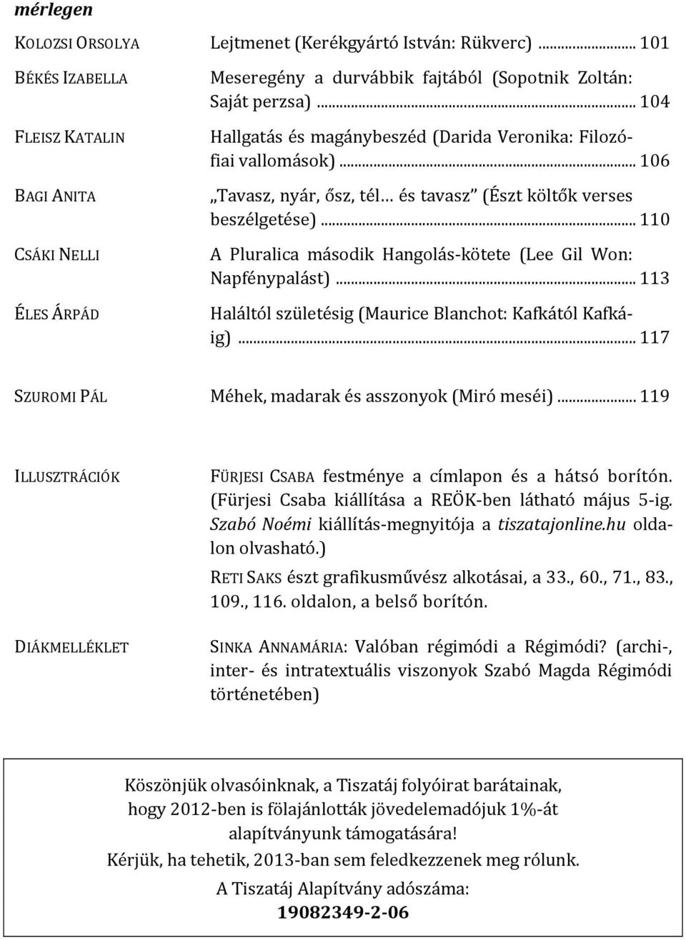 .. 110 A Pluralica második Hangolás kötete (Lee Gil Won: Napfénypalást)... 113 Haláltól születésig (Maurice Blanchot: Kafkától Kafkáig)... 117 SZUROMI PÁL Méhek, madarak és asszonyok (Miró meséi).