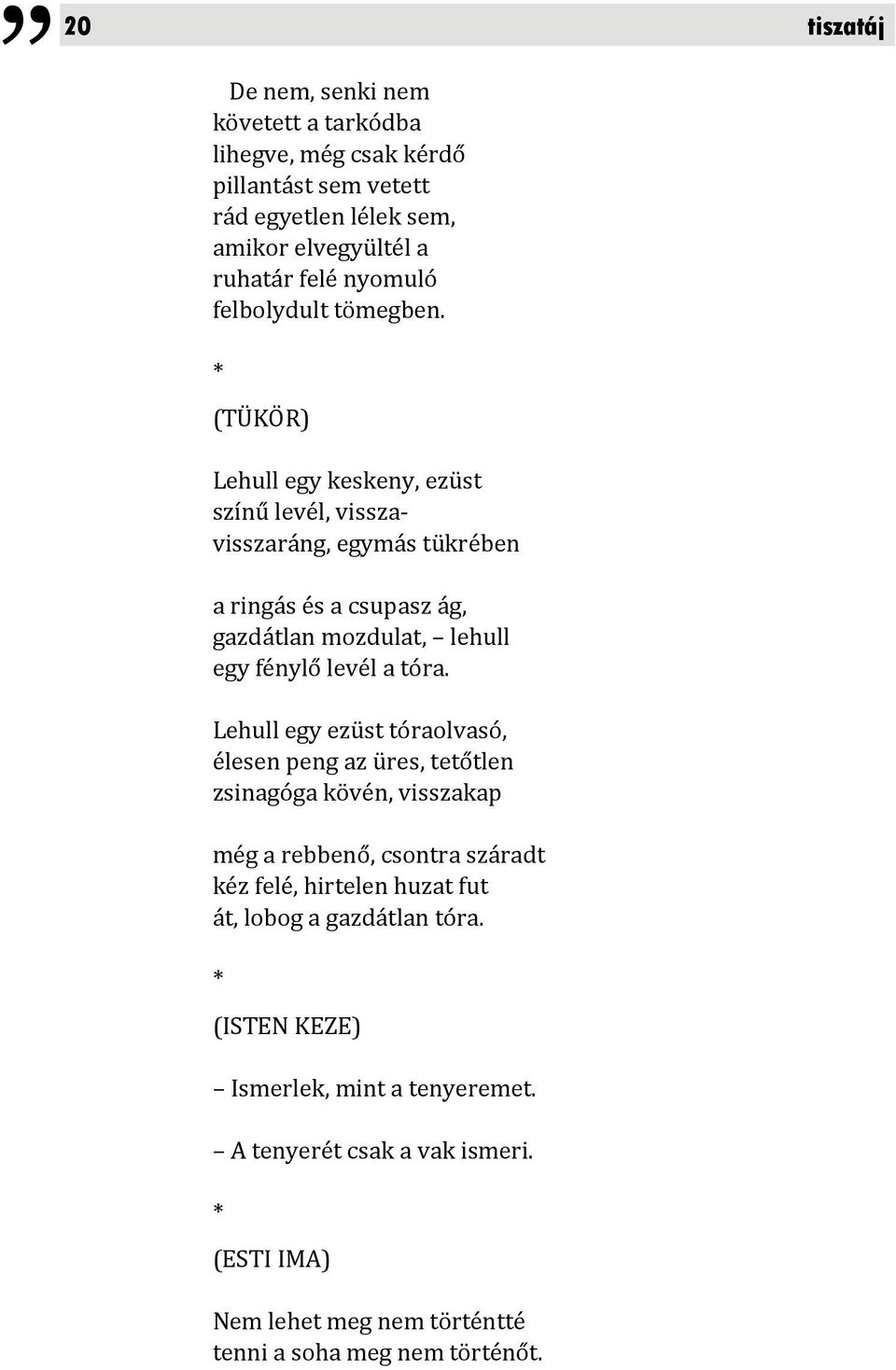 * (TÜKÖR) Lehull egy keskeny, ezüst színű levél, visszavisszaráng, egymás tükrében a ringás és a csupasz ág, gazdátlan mozdulat, lehull egy fénylő levél a tóra.