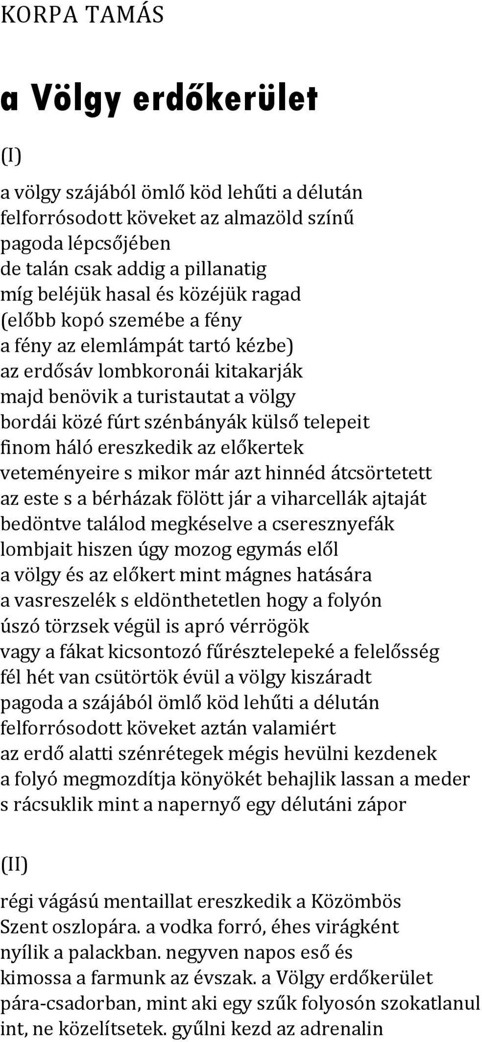 ereszkedik az előkertek veteményeire s mikor már azt hinnéd átcsörtetett az este s a bérházak fölött jár a viharcellák ajtaját bedöntve találod megkéselve a cseresznyefák lombjait hiszen úgy mozog