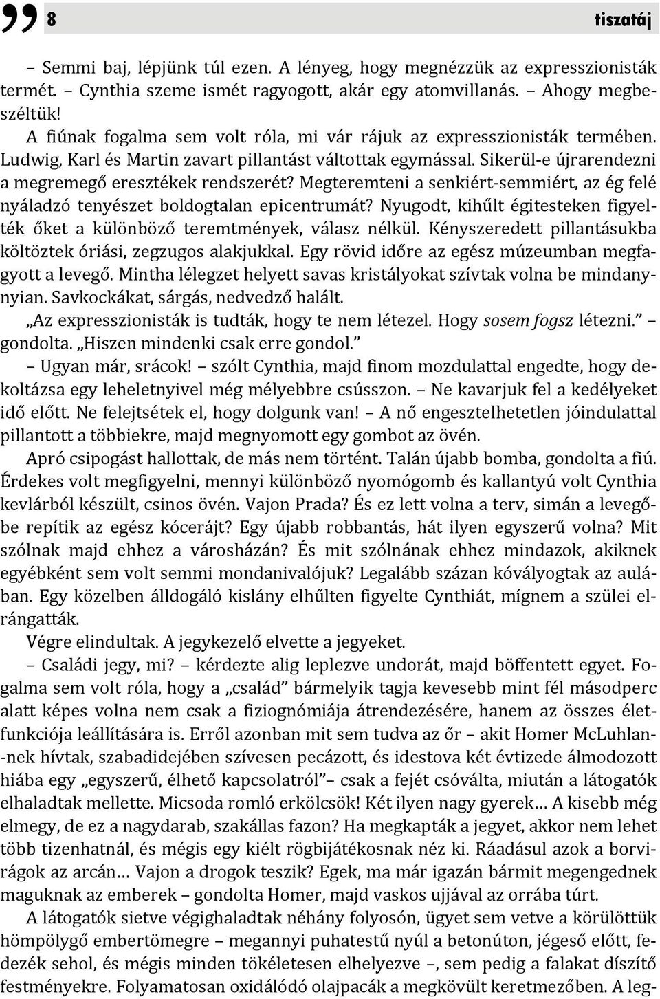 Megteremteni a senkiért semmiért, az ég felé nyáladzó tenyészet boldogtalan epicentrumát? Nyugodt, kihűlt égitesteken figyelték őket a különböző teremtmények, válasz nélkül.