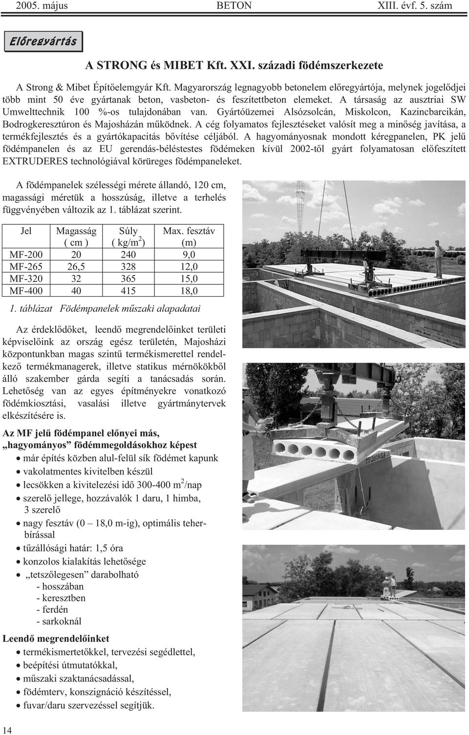 A társaság az ausztriai SW Umwelttechnik 100 %-os tulajdonában van. Gyártóüzemei Alsózsolcán, Miskolcon, Kazincbarcikán, Bodrogkeresztúron és Majosházán m ködnek.