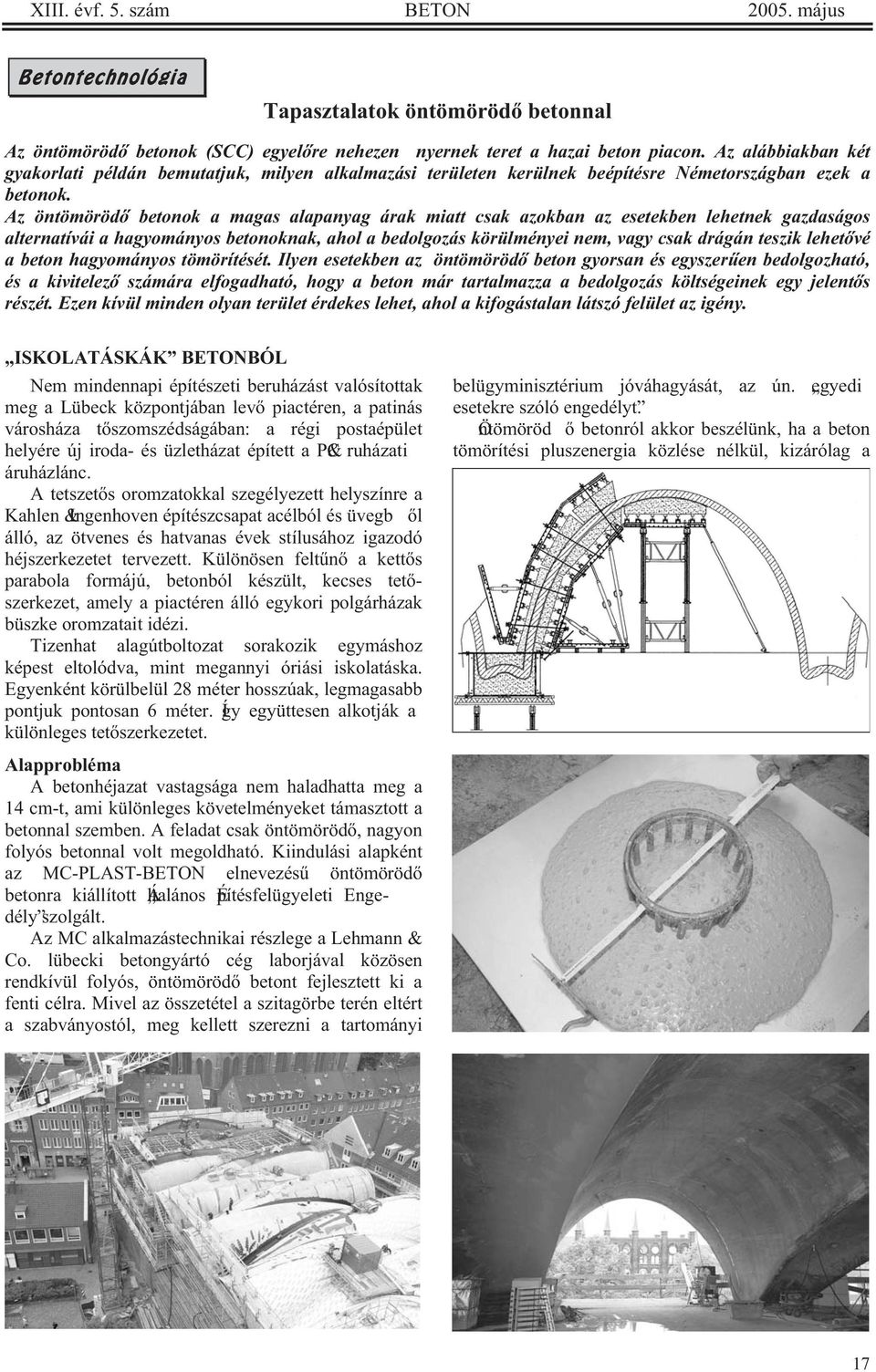 Az öntömöröd betonok a magas alapanyag árak miatt csak azokban az esetekben lehetnek gazdaságos alternatívái a hagyományos betonoknak, ahol a bedolgozás körülményei nem, vagy csak drágán teszik lehet