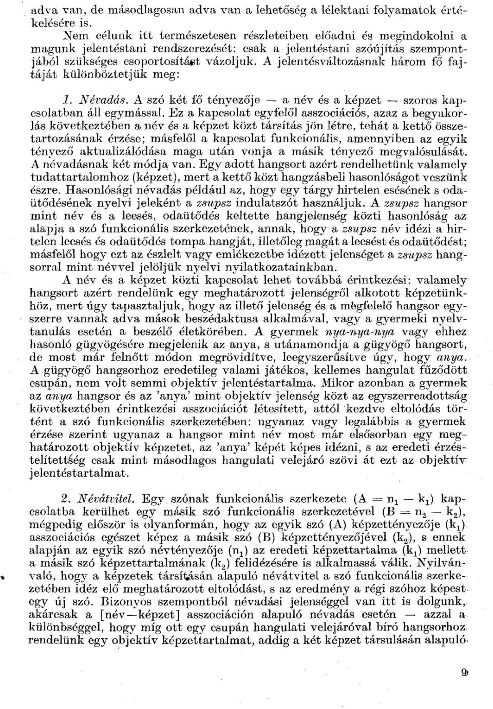 A jelentésváltozásnak három fő fajtáját különböztetjük meg: 1. Névadás. A szó két fő tényezője a név és a képzet szoros kapcsolatban áll egymással.