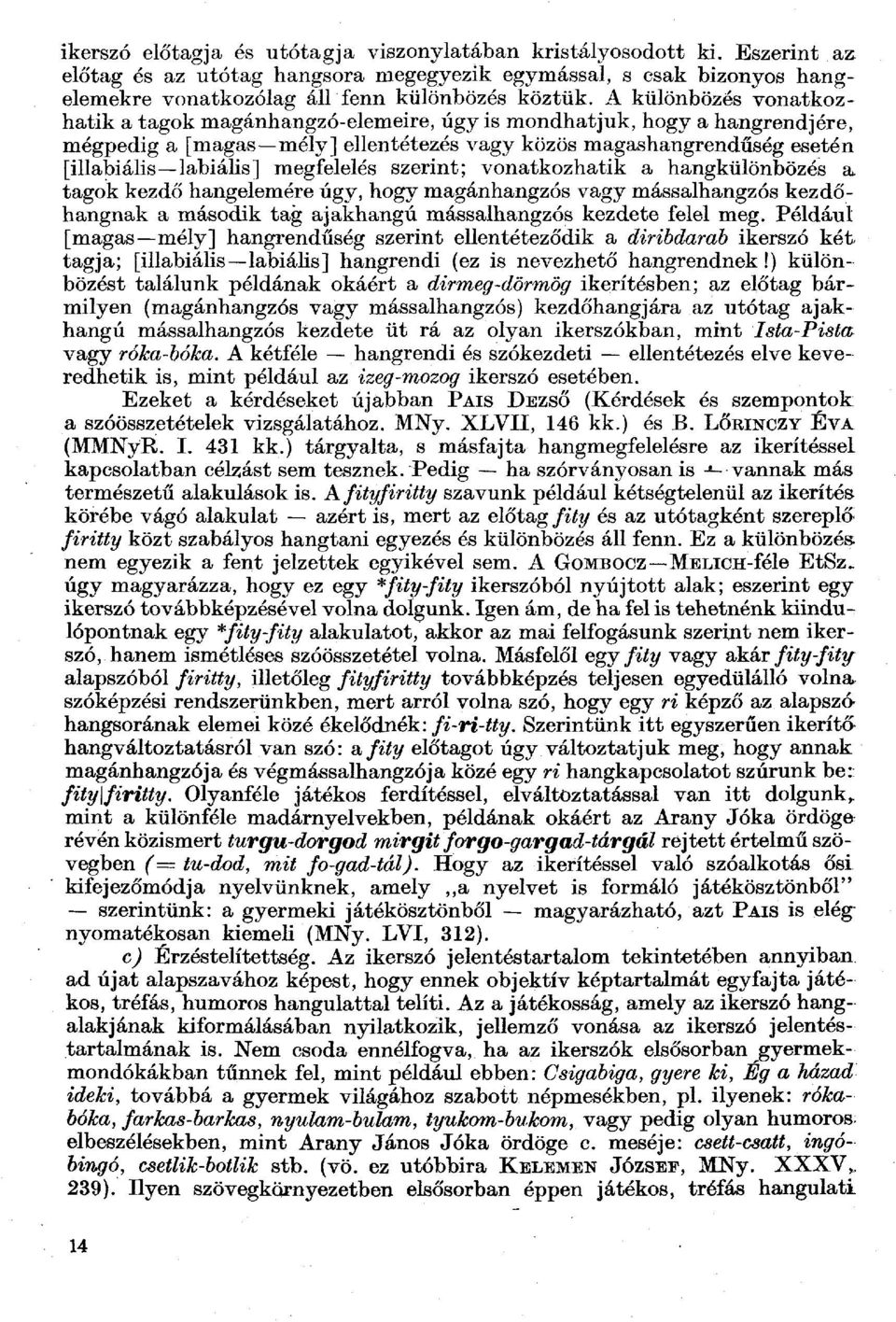 megfelelés szerint; vonatkozhatik a hangkülönbözés a tagok kezdő hangelemére úgy, hogy magánhangzós vagy mássalhangzós kezdő - hangnak a második tag ajakhangú mássalhangzós kezdete felel meg.