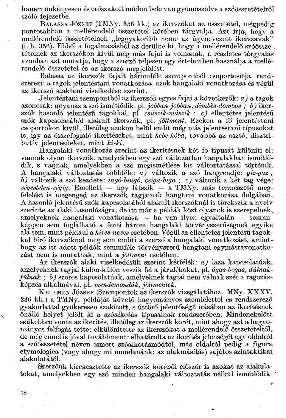 Ebből a fogalmazásból az derülne ki, hogy a mellérendelő szóösszetételnek az ikerszókon kívül még más fajai is volnának, a részletes tárgyalás azonban azt mutatja, hogy a szerző teljesen egy